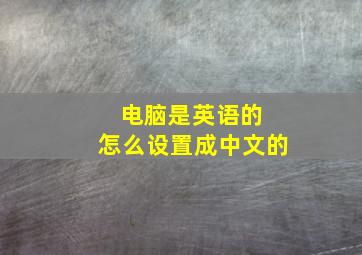 电脑是英语的 怎么设置成中文的